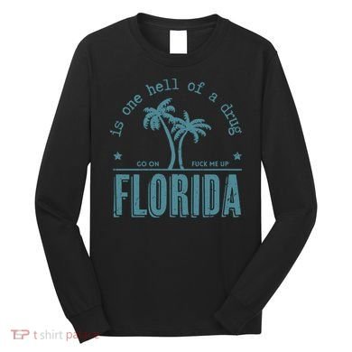 Florida Is One Hell Of A Drug Long Sleeve Shirt