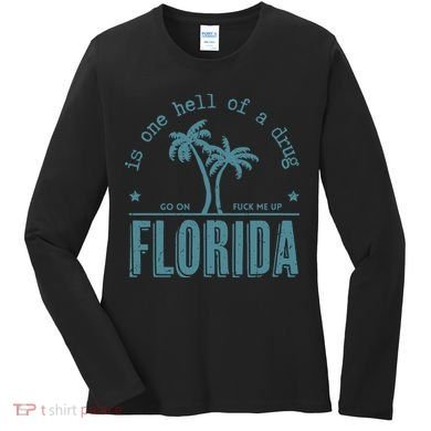 Florida Is One Hell Of A Drug Women's Long Sleeve Shirt