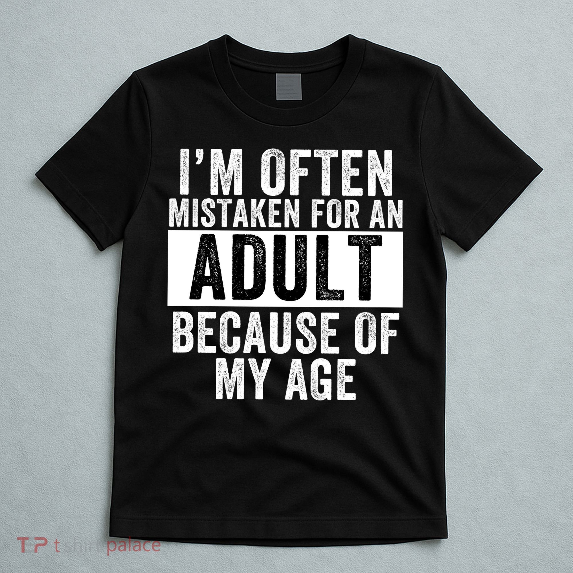 Funny I'm Often Mistaken For An Adult Because Of My Age Funny Sayings Sarcastic T-Shirt
