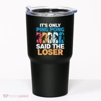 Funny Its Only Ping Pong Said The Loser Table Tennis Premium Tumbler thumb 0