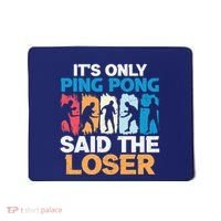 Funny Its Only Ping Pong Said The Loser Table Tennis Premium Mousepad thumb 0