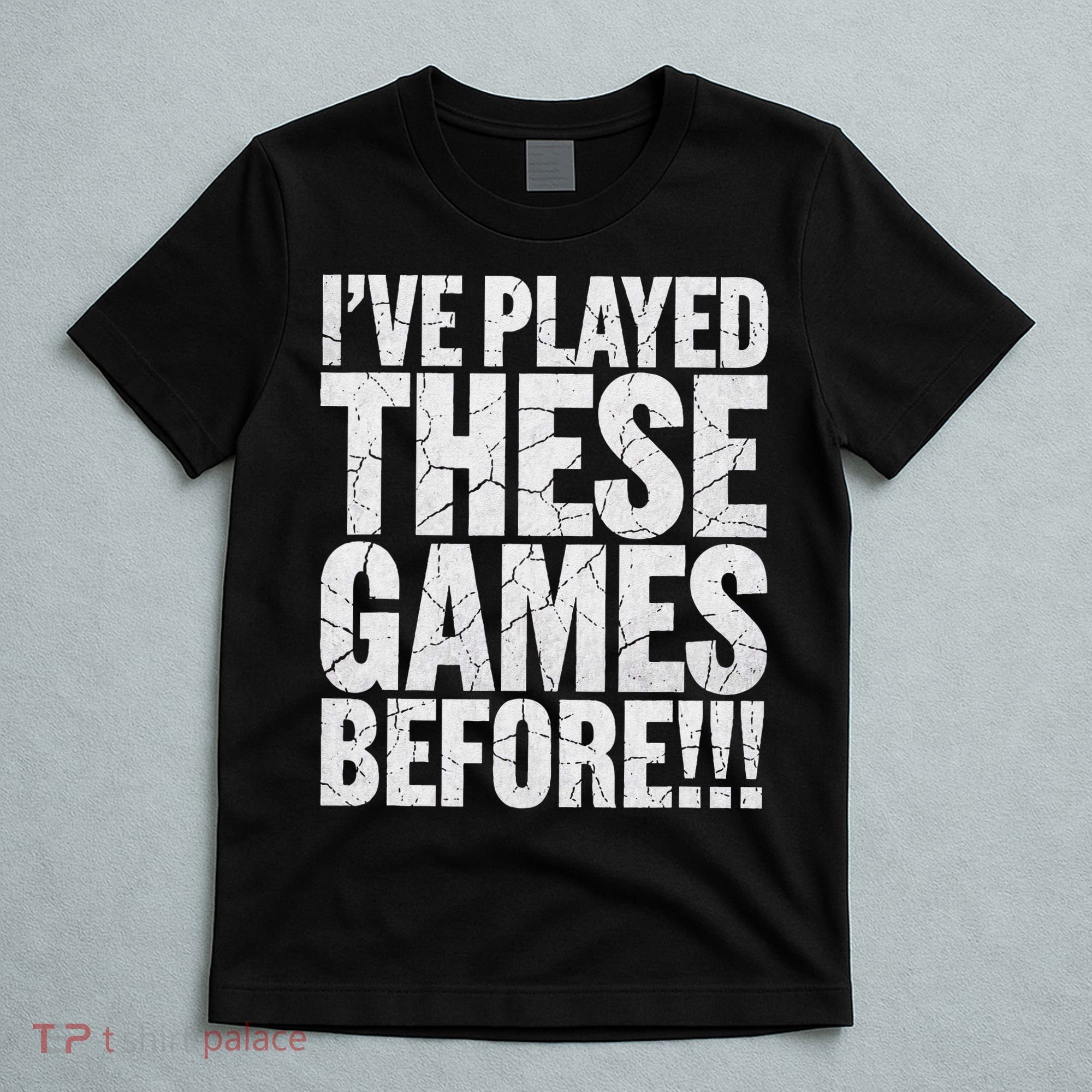 Funny IVe Played These Games Before Gift T-Shirt