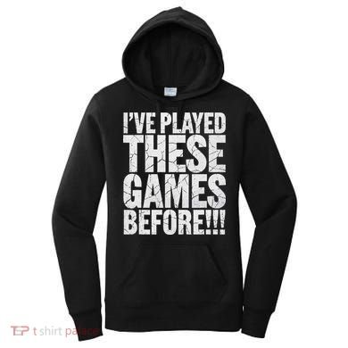 Funny IVe Played These Games Before Gift Women's Hoodie