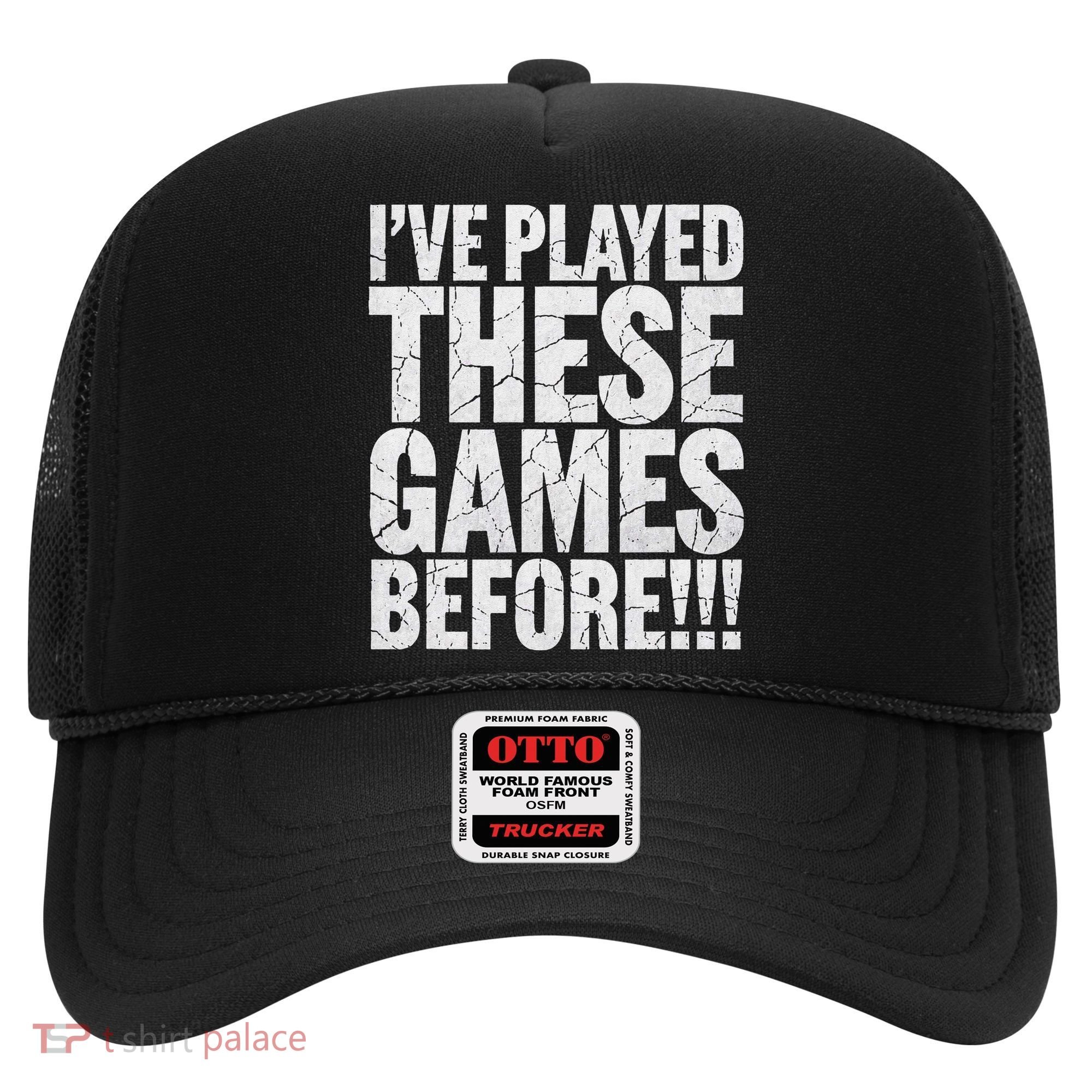 Funny IVe Played These Games Before Gift Hat