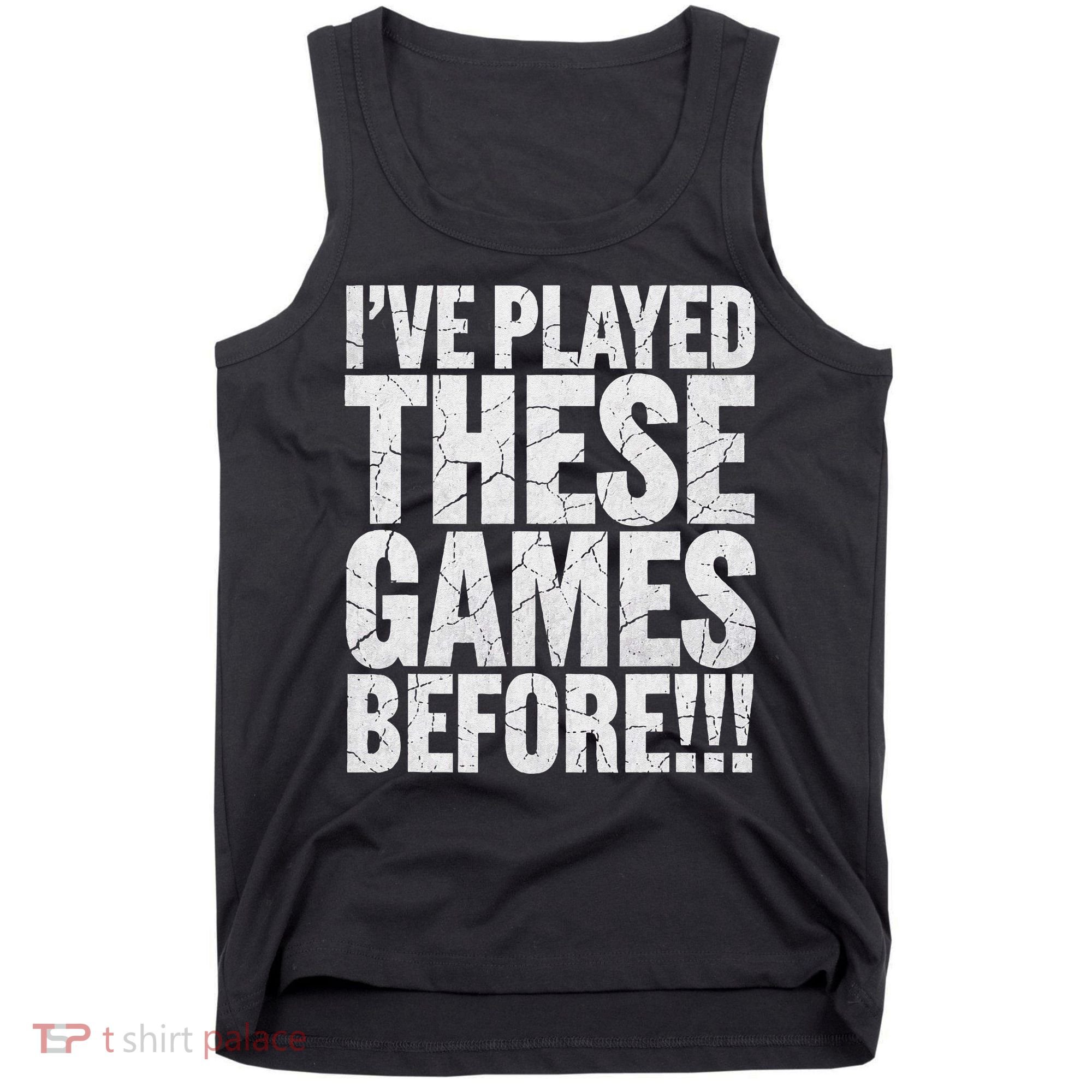 Funny IVe Played These Games Before Gift Tank Top