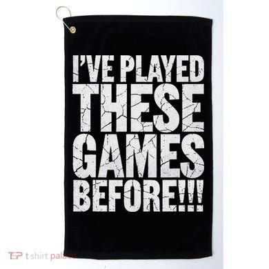 Funny IVe Played These Games Before Gift Golf Towel