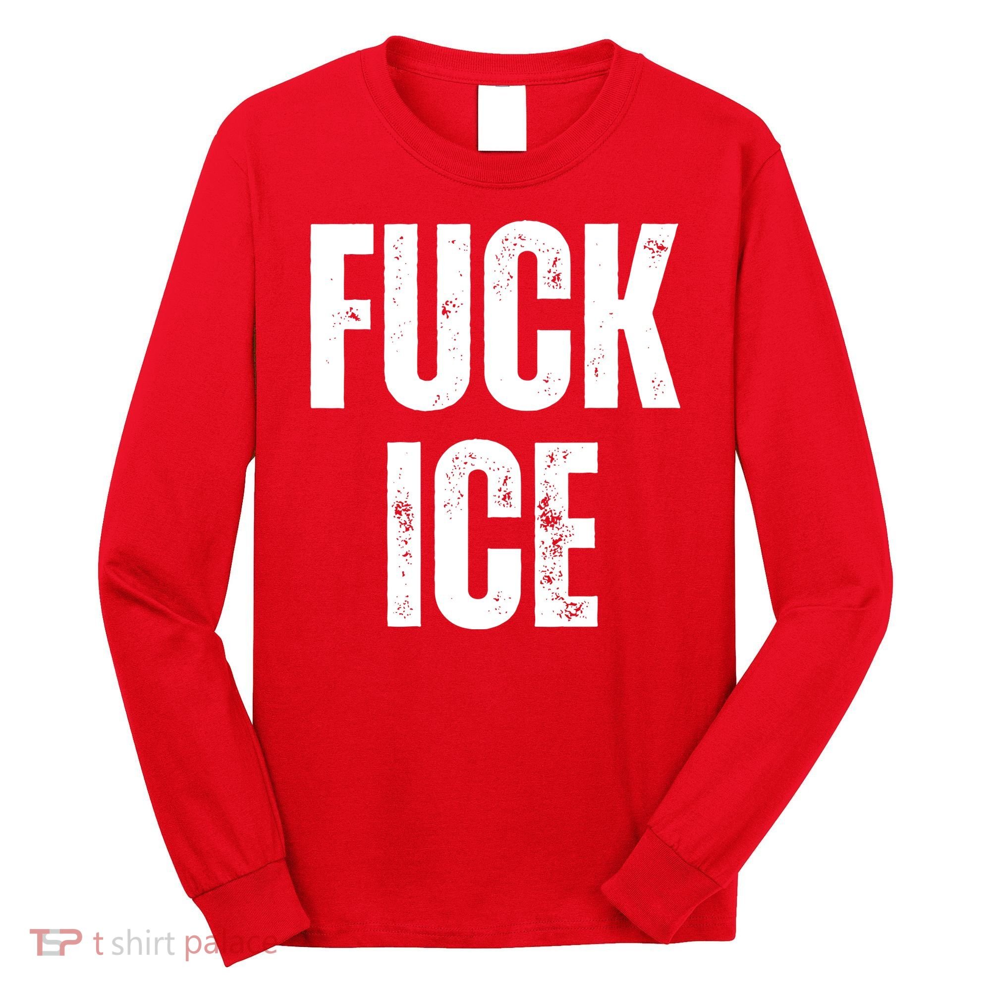 Fuck Ice Protest & Resist Support Immigrants Long Sleeve Shirt
