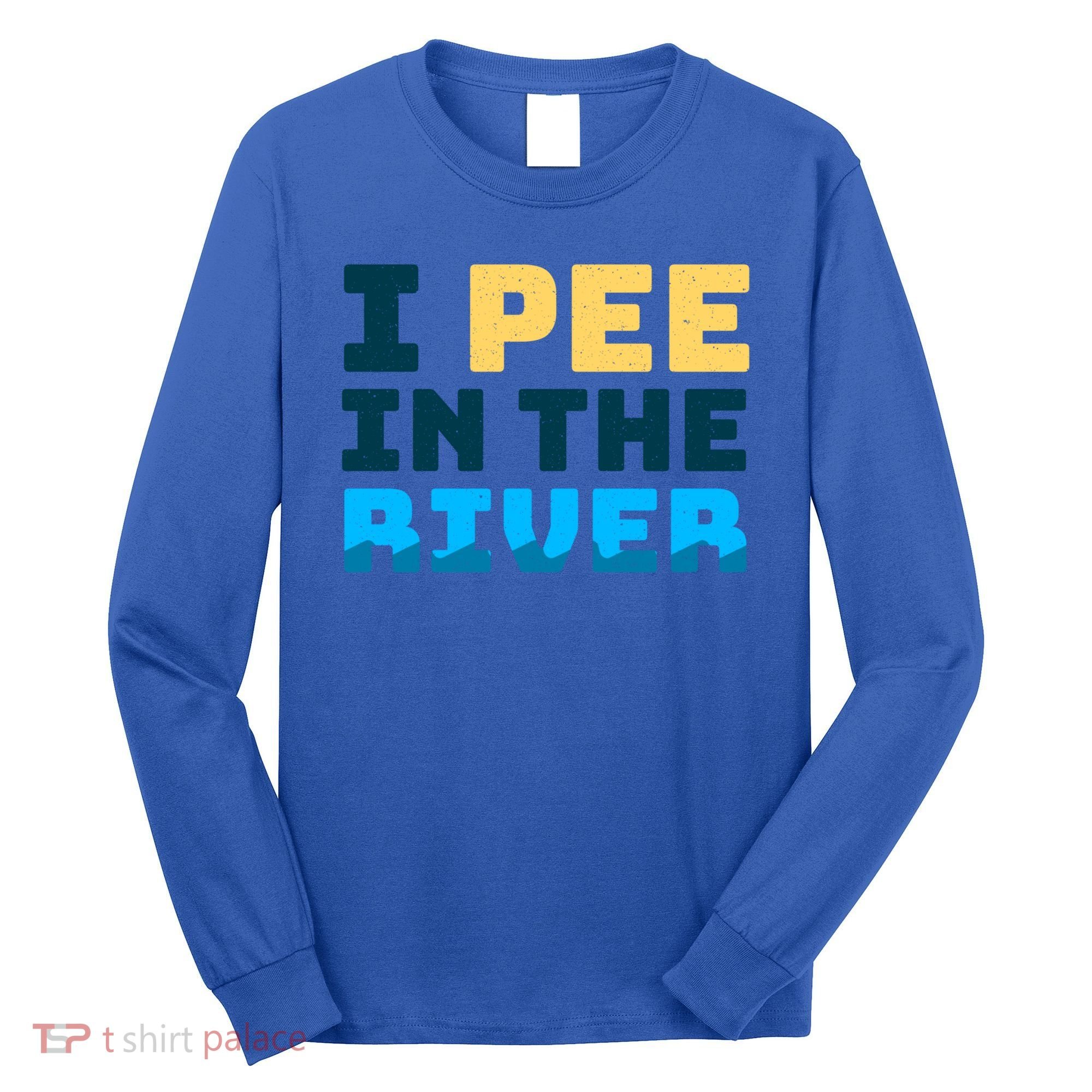Funny I Pee In The River Summer Tubing Family Float Trip Gift Long Sleeve Shirt
