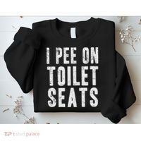 Funny I Pee On Toilet Seats Offensive Adult Humor Sweatshirt thumb 2