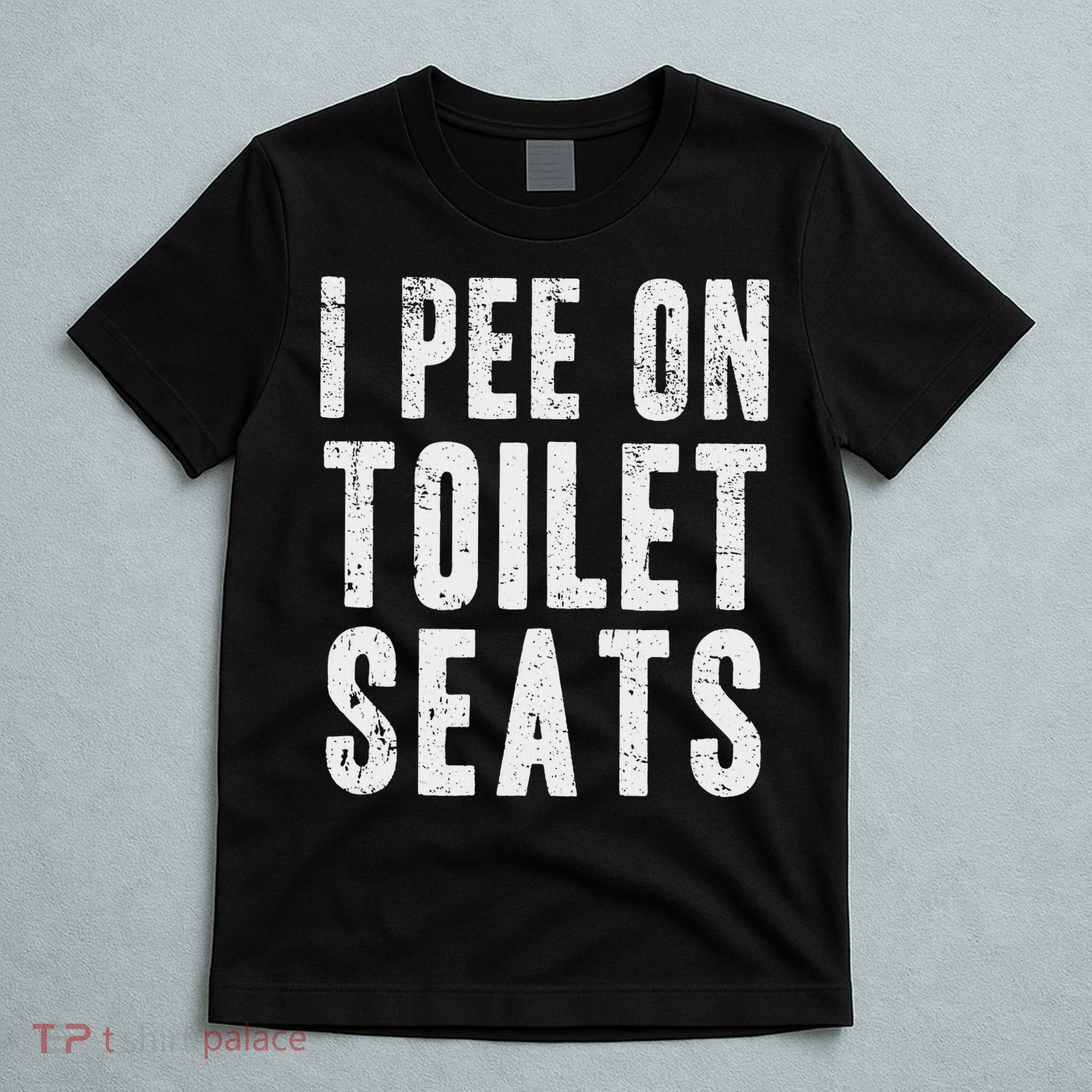 Funny I Pee On Toilet Seats Offensive Adult Humor T-Shirt