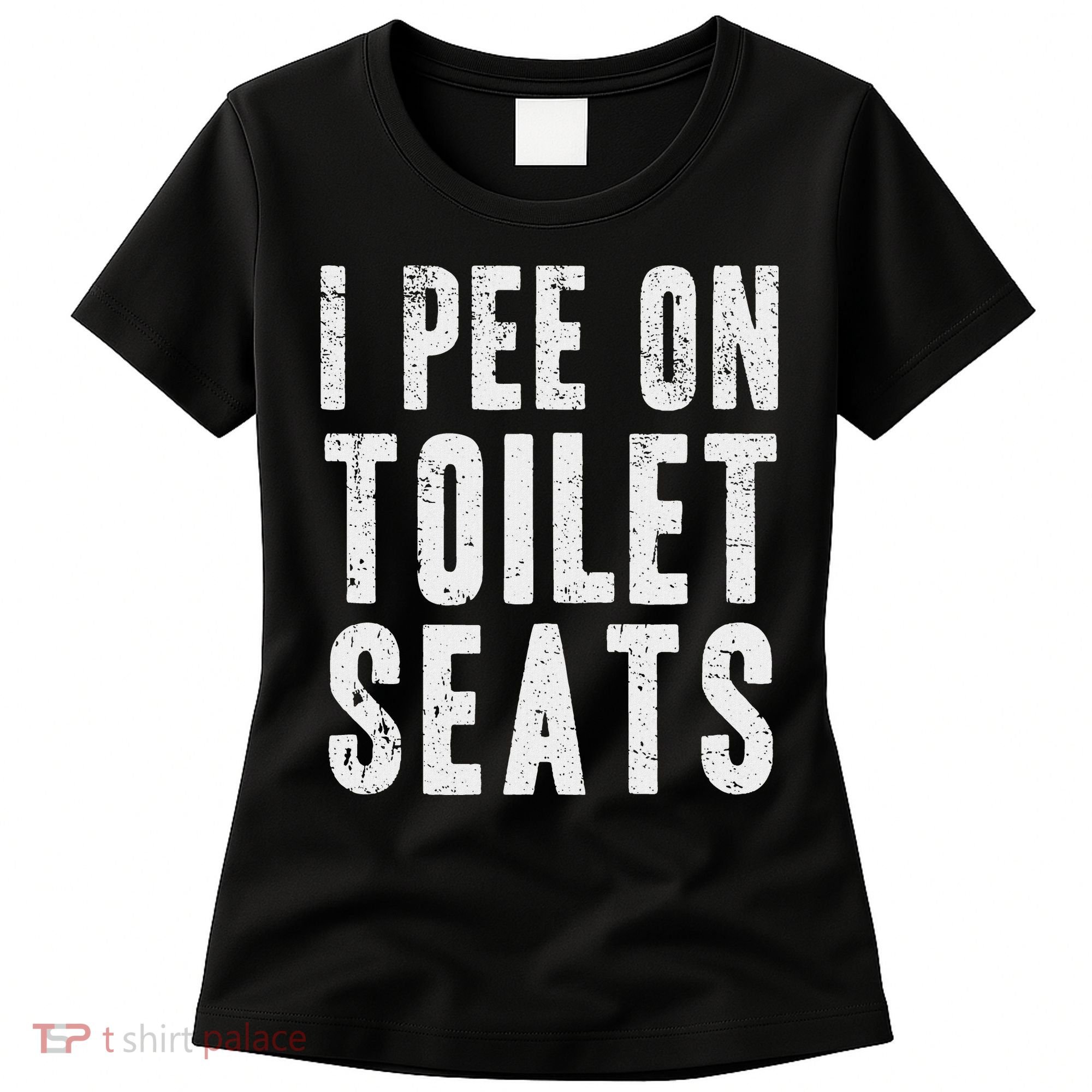 Funny I Pee On Toilet Seats Offensive Adult Humor Women's T-Shirt