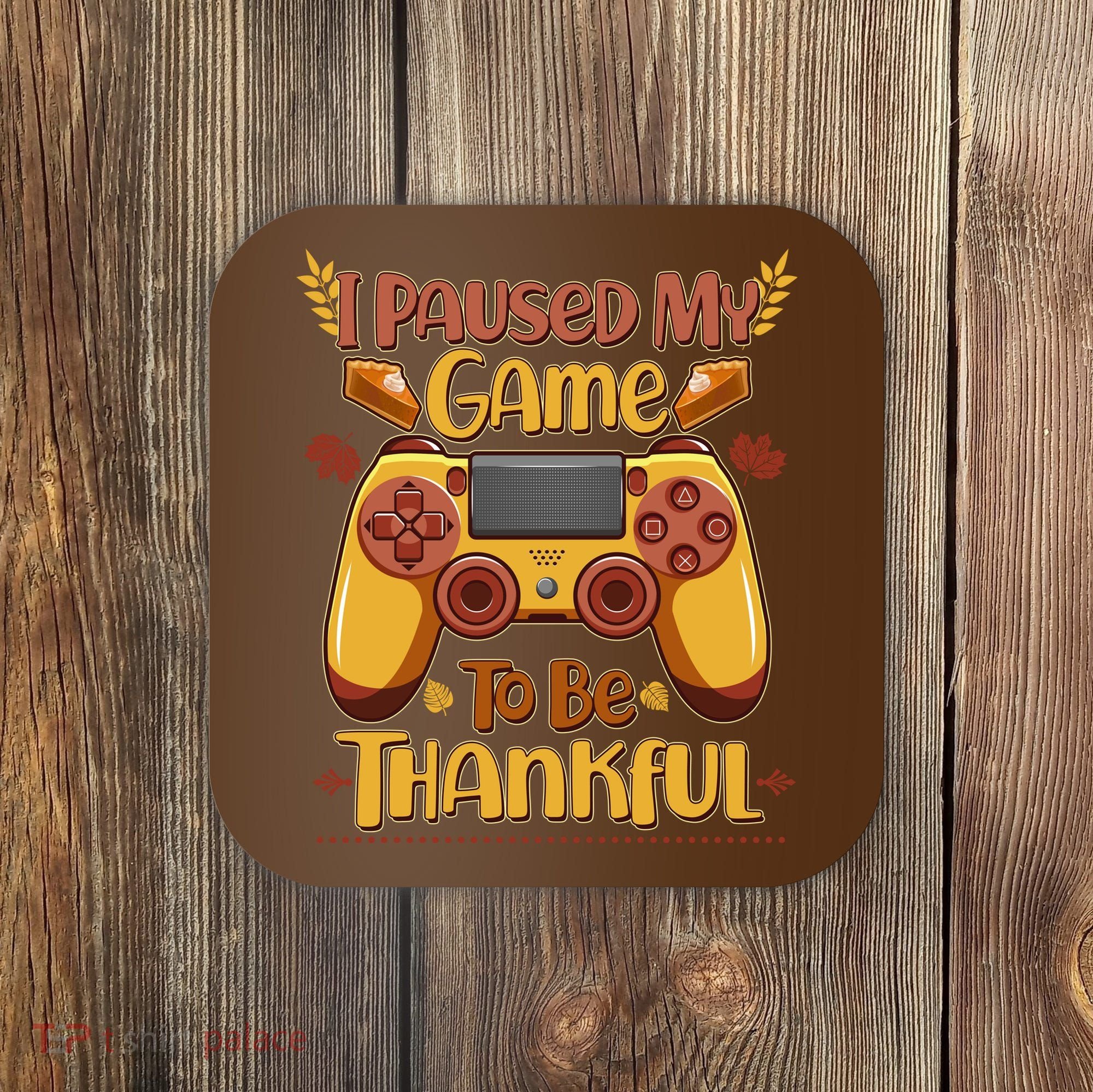 Funny I Paused My Game To Be Thankful Coaster