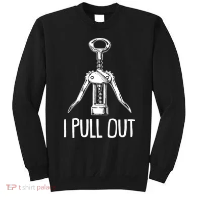 Funny I Pull Out Wine Corkscrew Sweatshirt