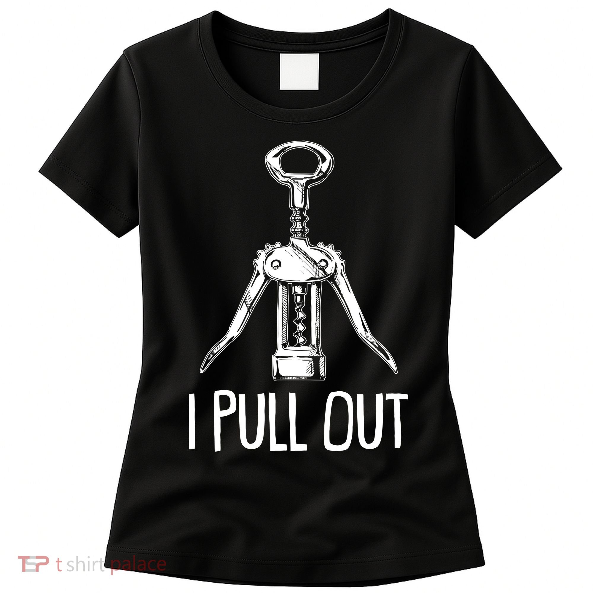 Funny I Pull Out Wine Corkscrew Women's T-Shirt