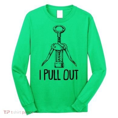 Funny I Pull Out Wine Corkscrew Long Sleeve Shirt