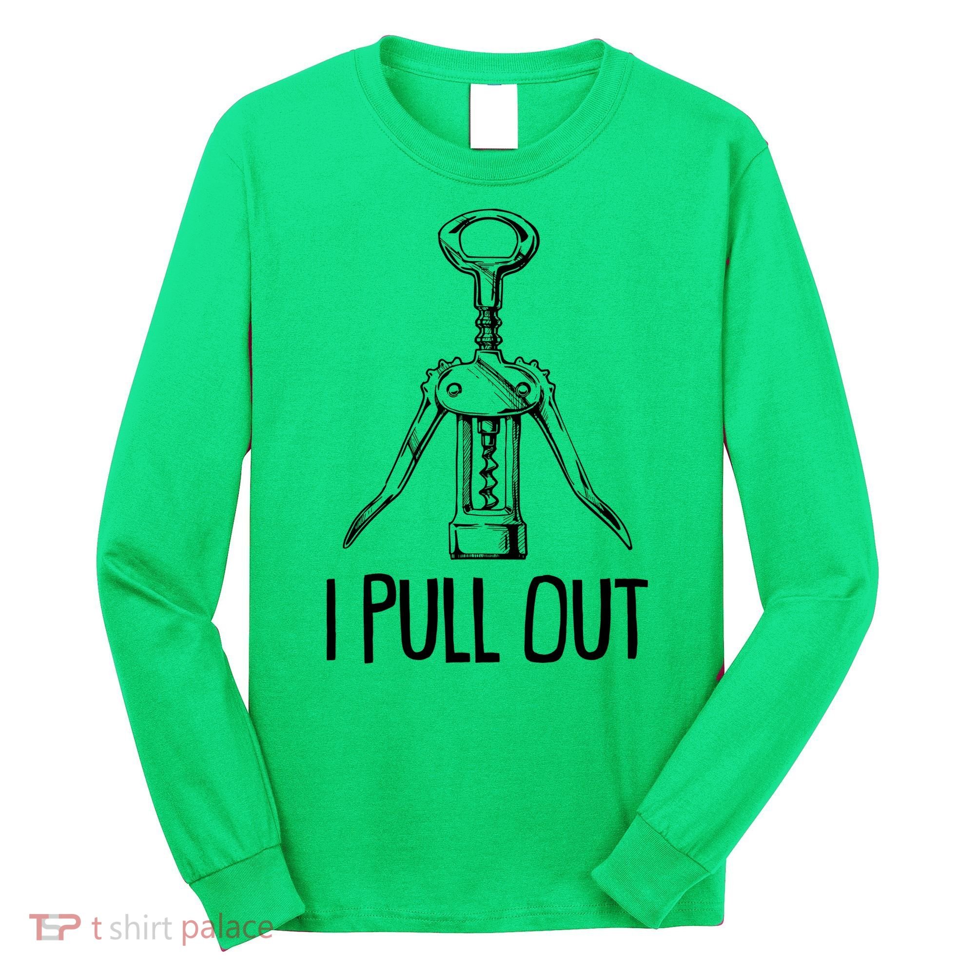 Funny I Pull Out Wine Corkscrew Long Sleeve Shirt
