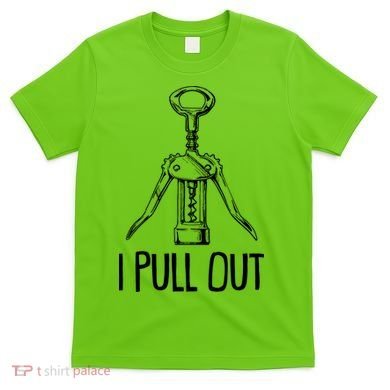 Funny I Pull Out Wine Corkscrew T-Shirt