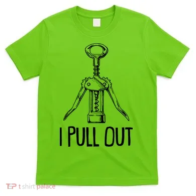 Funny I Pull Out Wine Corkscrew T-Shirt