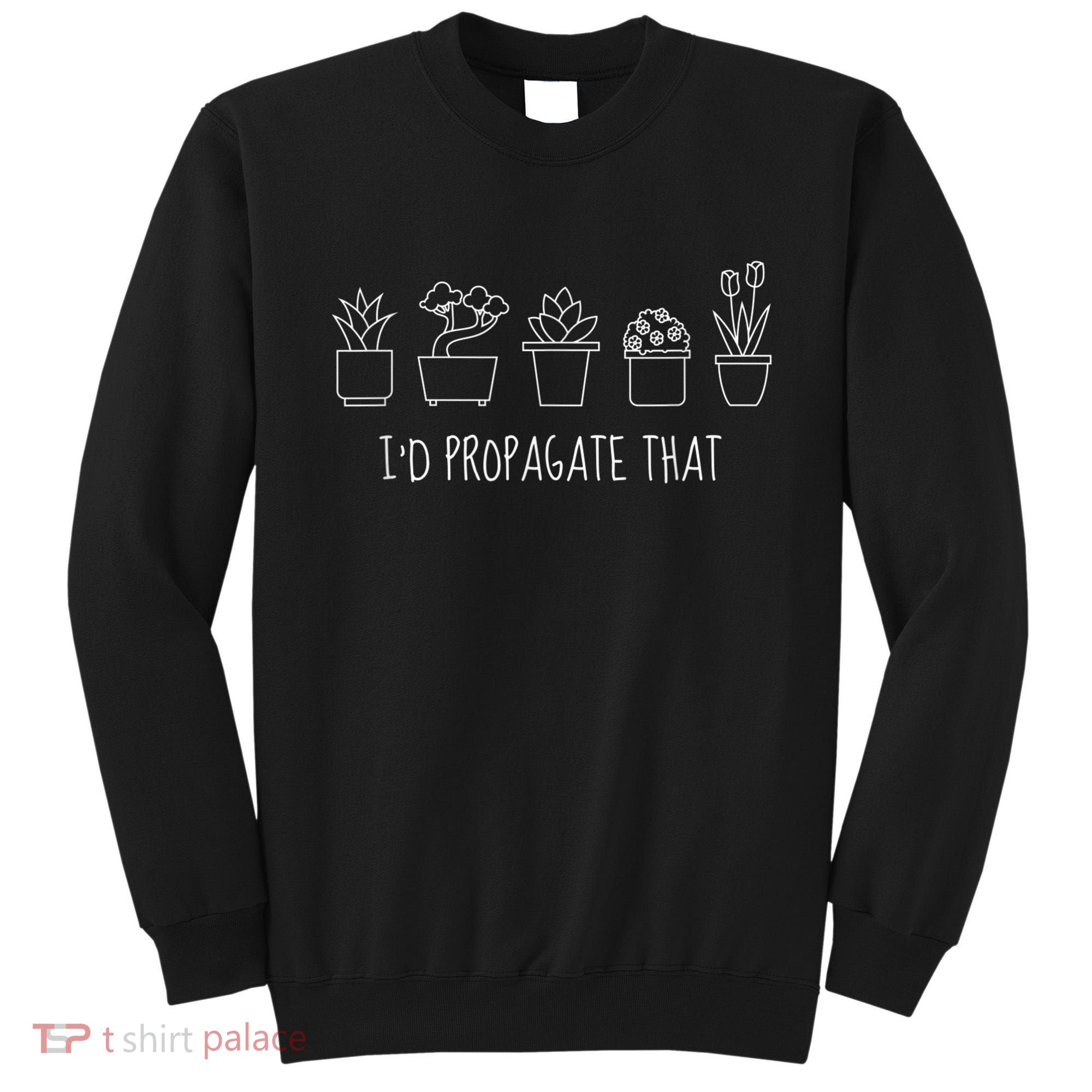 Funny I'd Propagate That Garden Plant Lover Sweatshirt