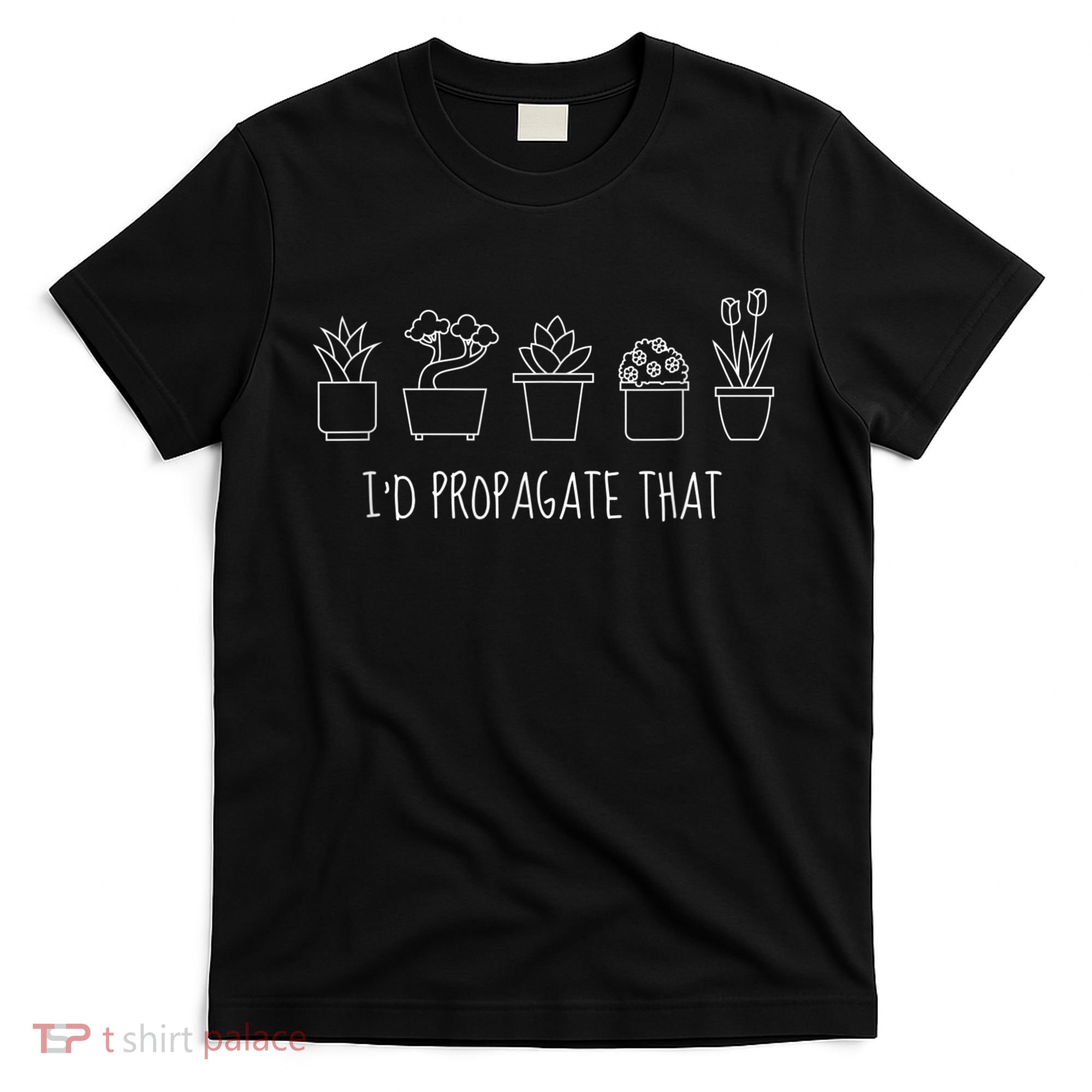 Funny I'd Propagate That Garden Plant Lover T-Shirt