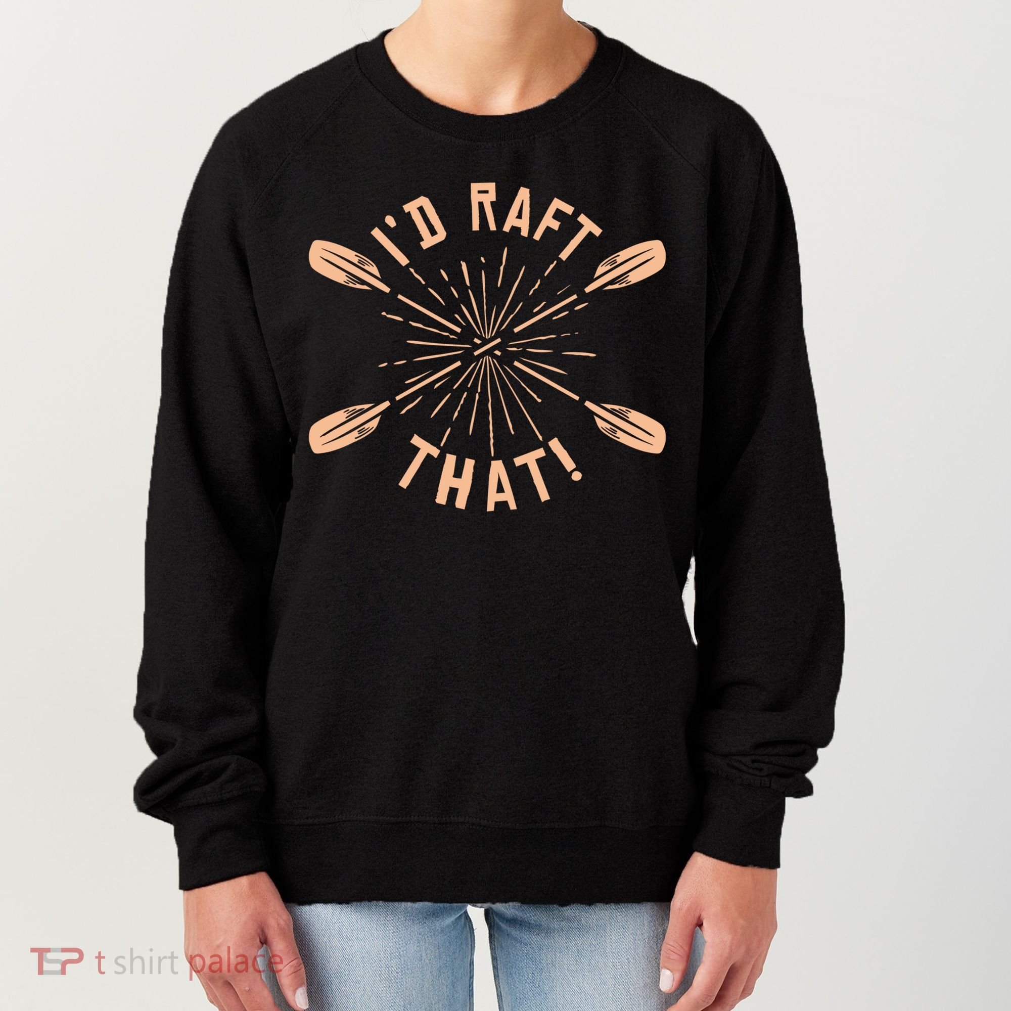 Funny I'd Raft That River Paddling White Water Rafting Gift Women's Sweatshirt