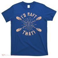 Funny I'd Raft That River Paddling White Water Rafting Gift T-Shirt thumb 0