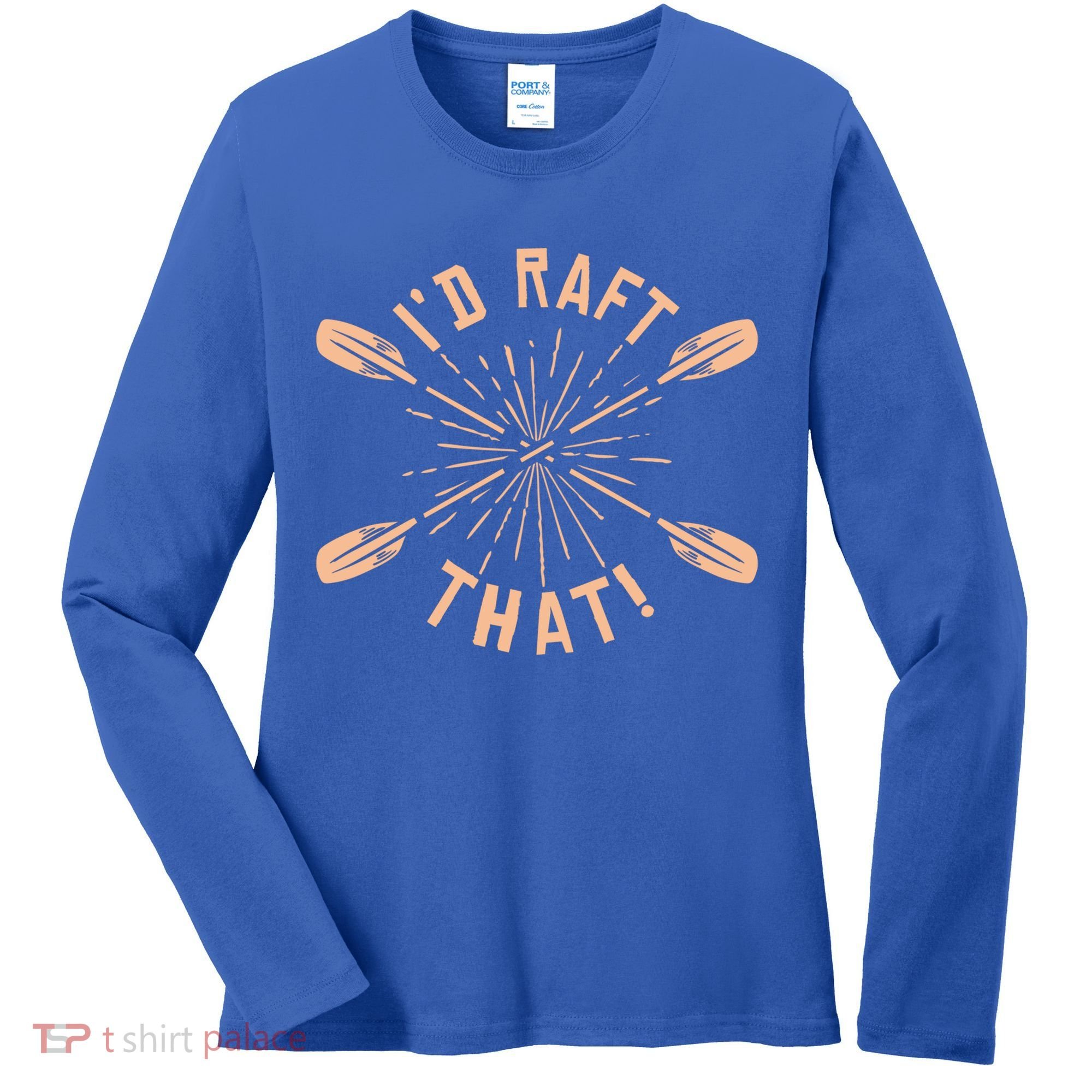 Funny I'd Raft That River Paddling White Water Rafting Gift Women's Long Sleeve Shirt