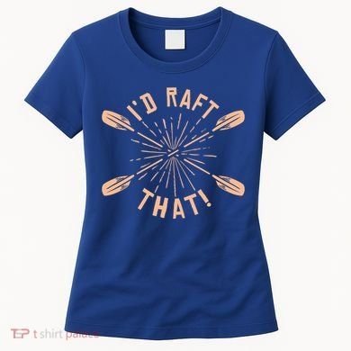 Funny I'd Raft That River Paddling White Water Rafting Gift Women's T-Shirt