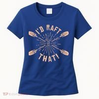 Funny I'd Raft That River Paddling White Water Rafting Gift Women's T-Shirt thumb 0