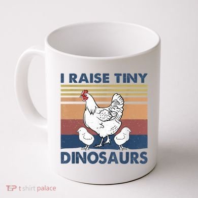 Funny I Raise Tiny Dinosaurs Chicken Joke Farmer Men Women Coffee Mug