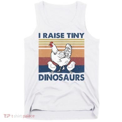 Funny I Raise Tiny Dinosaurs Chicken Joke Farmer Men Women Tank Top