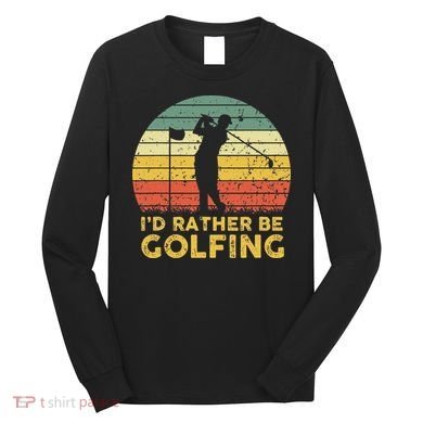 Funny Id Rather Be Golfing Long Sleeve Shirt