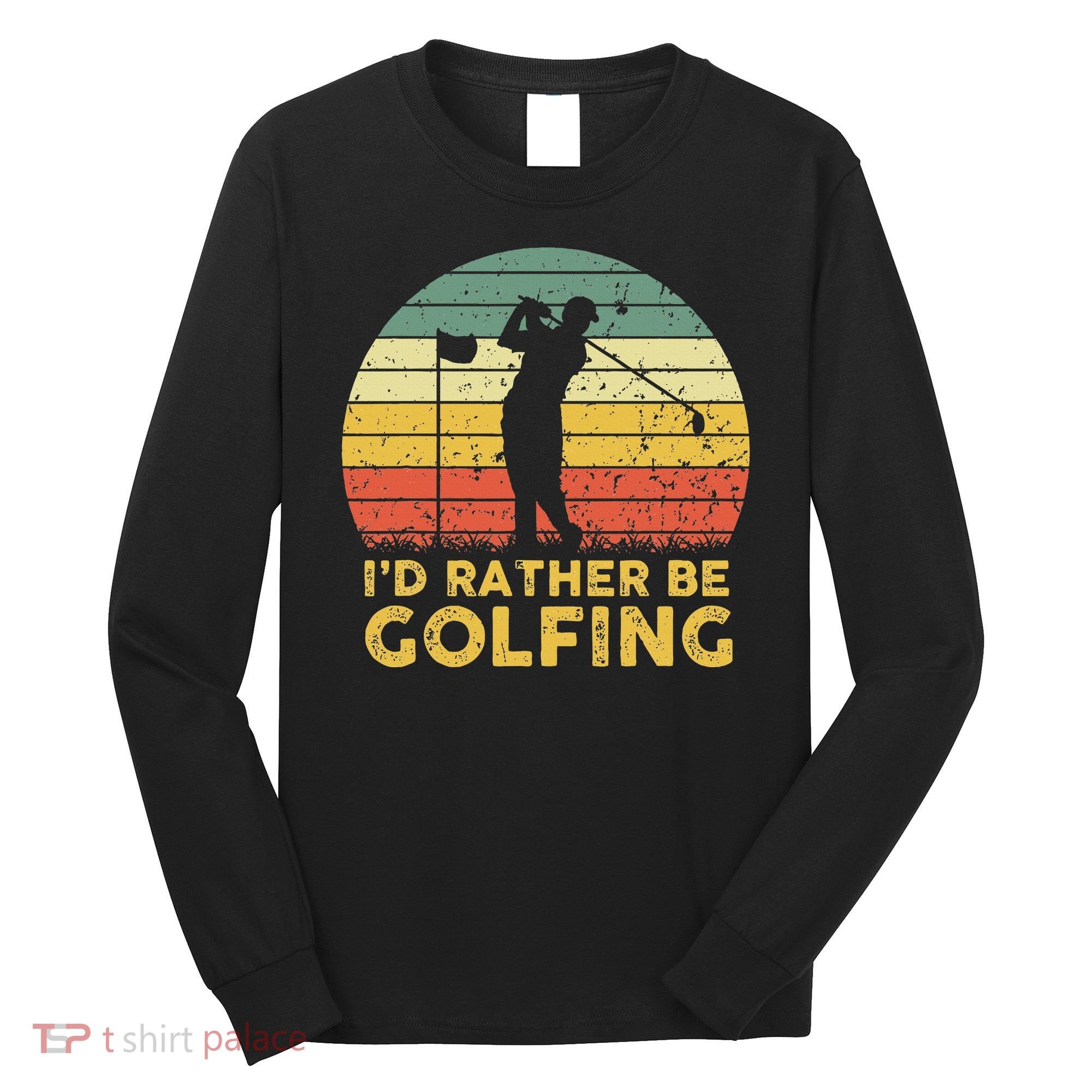 Funny Id Rather Be Golfing Long Sleeve Shirt