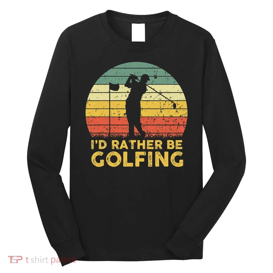 Funny Id Rather Be Golfing Long Sleeve Shirt