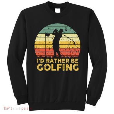 Funny Id Rather Be Golfing Sweatshirt