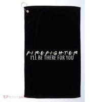 Firefighter ill Be There For You Golf Towel thumb 0