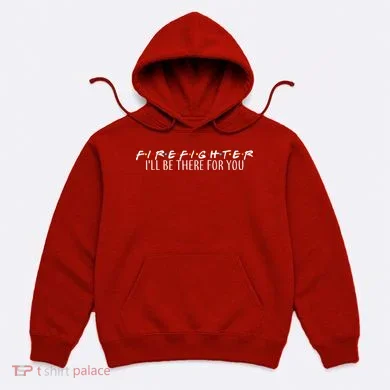 Firefighter ill Be There For You Hoodie