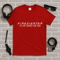 Firefighter ill Be There For You T-Shirt thumb 5
