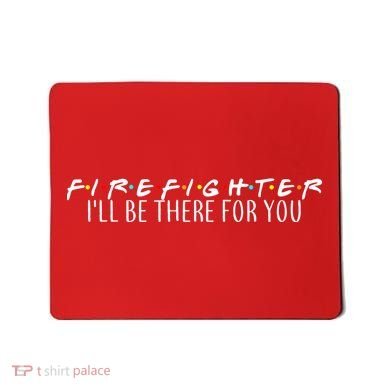 Firefighter ill Be There For You Mousepad