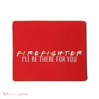 Firefighter ill Be There For You Mousepad thumb 0