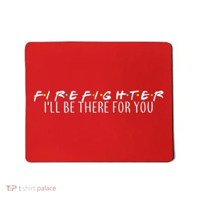 Firefighter ill Be There For You Mousepad