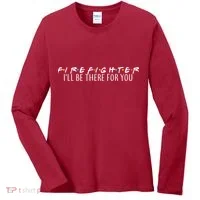 Firefighter ill Be There For You Women's Long Sleeve Shirt thumb 0