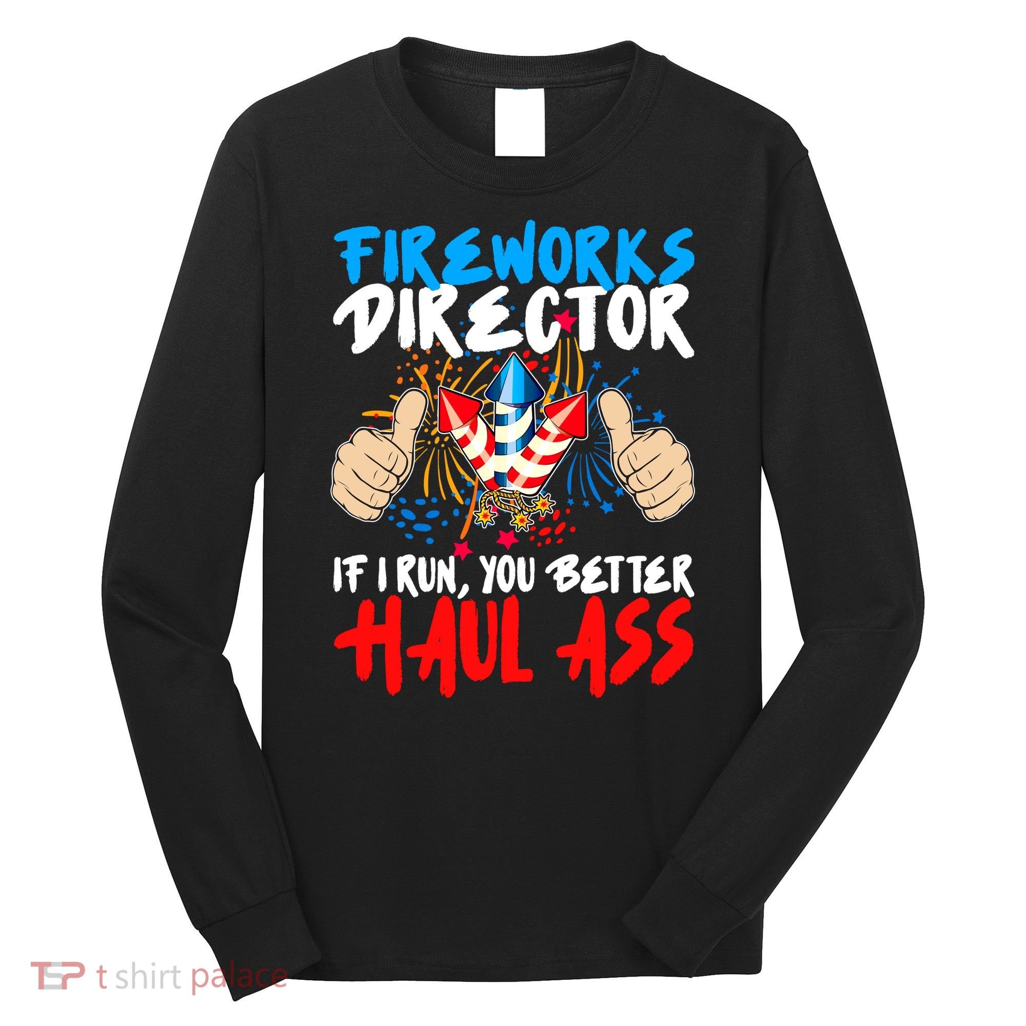 Fireworks Director If I Run You Better Haul Ass Long Sleeve Shirt