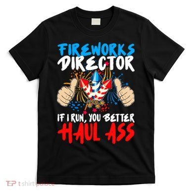 Fireworks Director If I Run You Better Haul Ass T-Shirt