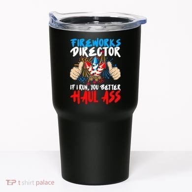 Fireworks Director If I Run You Better Haul Ass Tumbler
