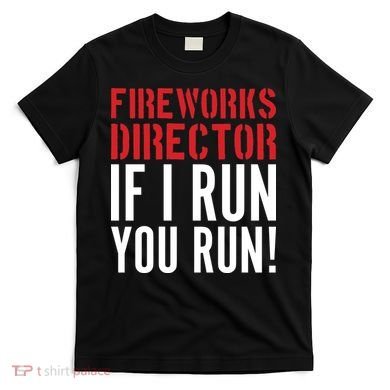 Fireworks Director If I Run You Run T-Shirt