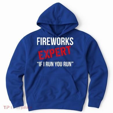 Fireworks Expert If I Run You Run Funny 4th of July Hoodie