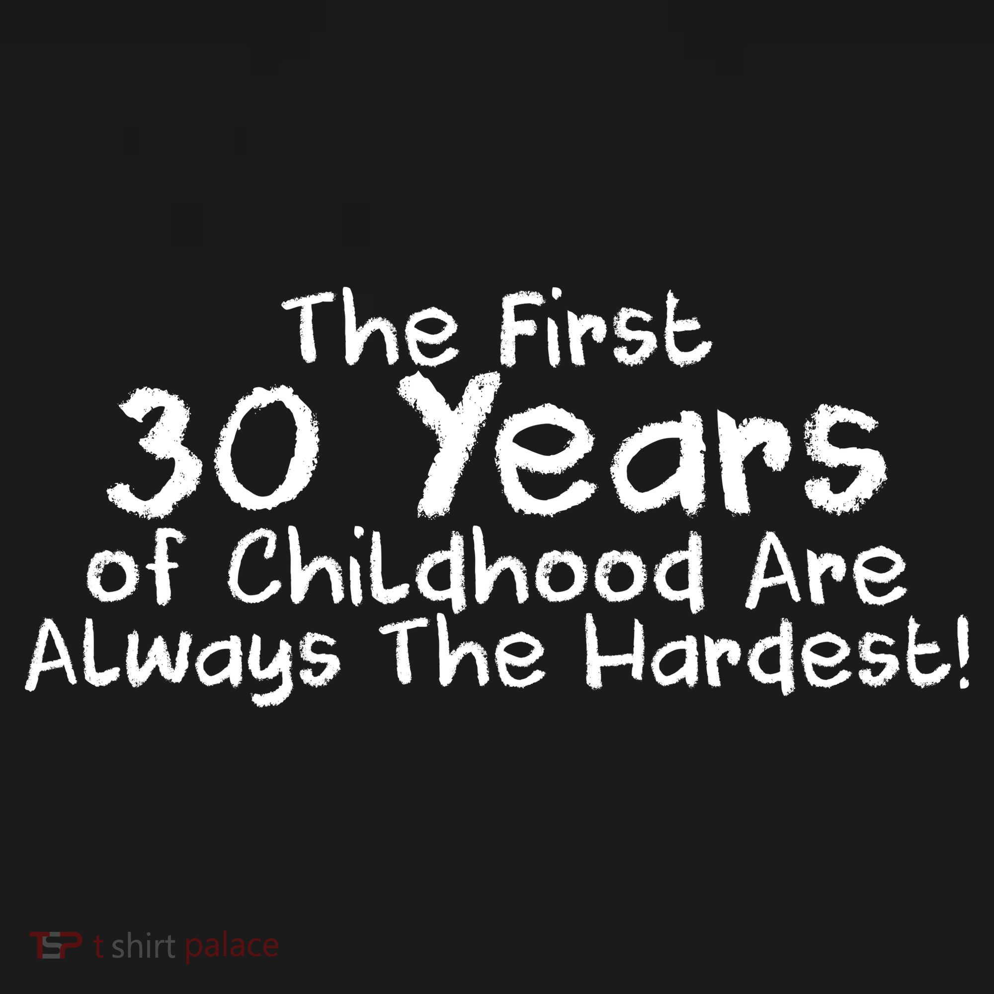 First 30 Years Of Childhood Are Always The Hardest T-Shirt