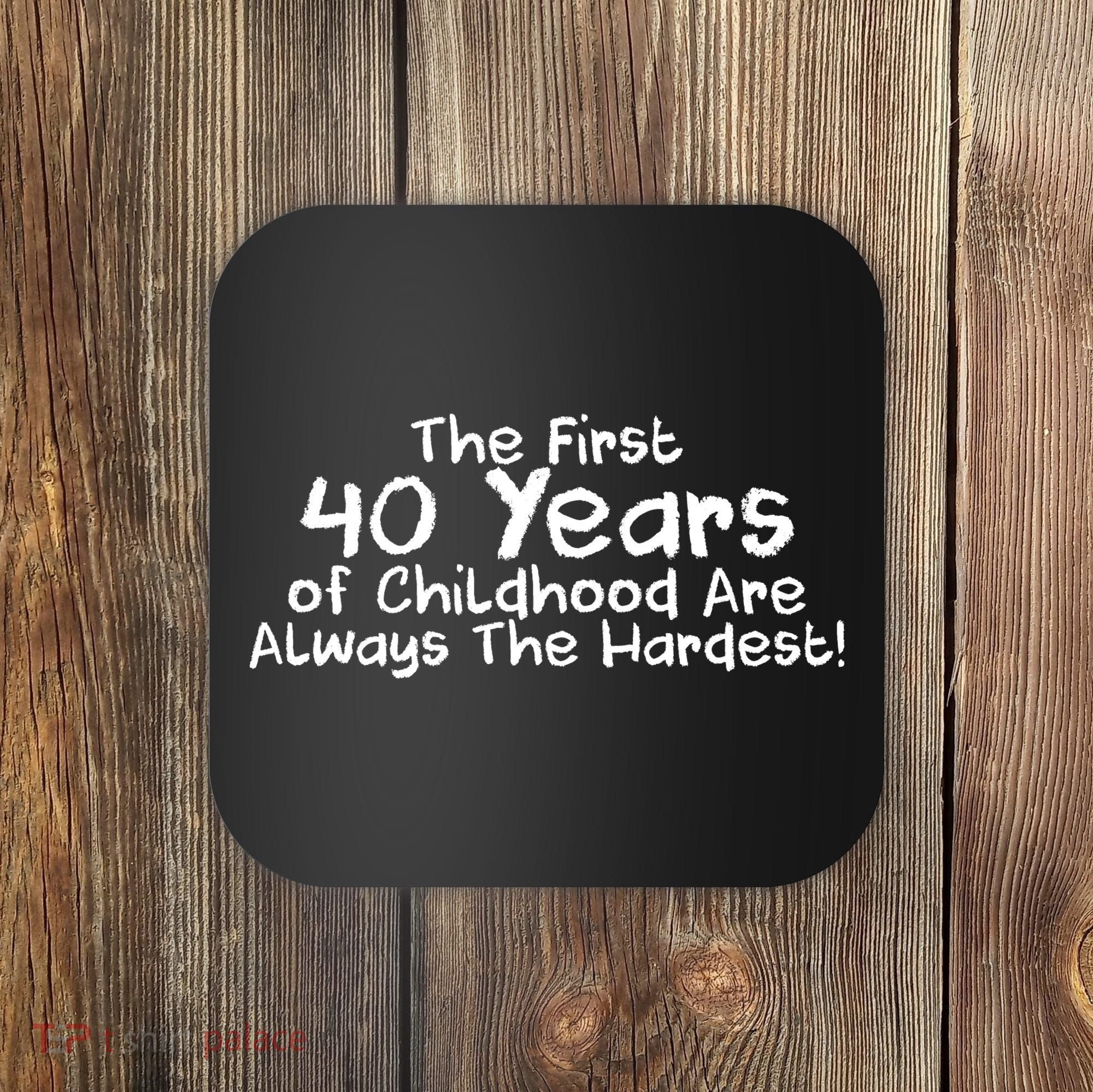 First 40 Years Of Childhood Are Always The Hardest Coaster