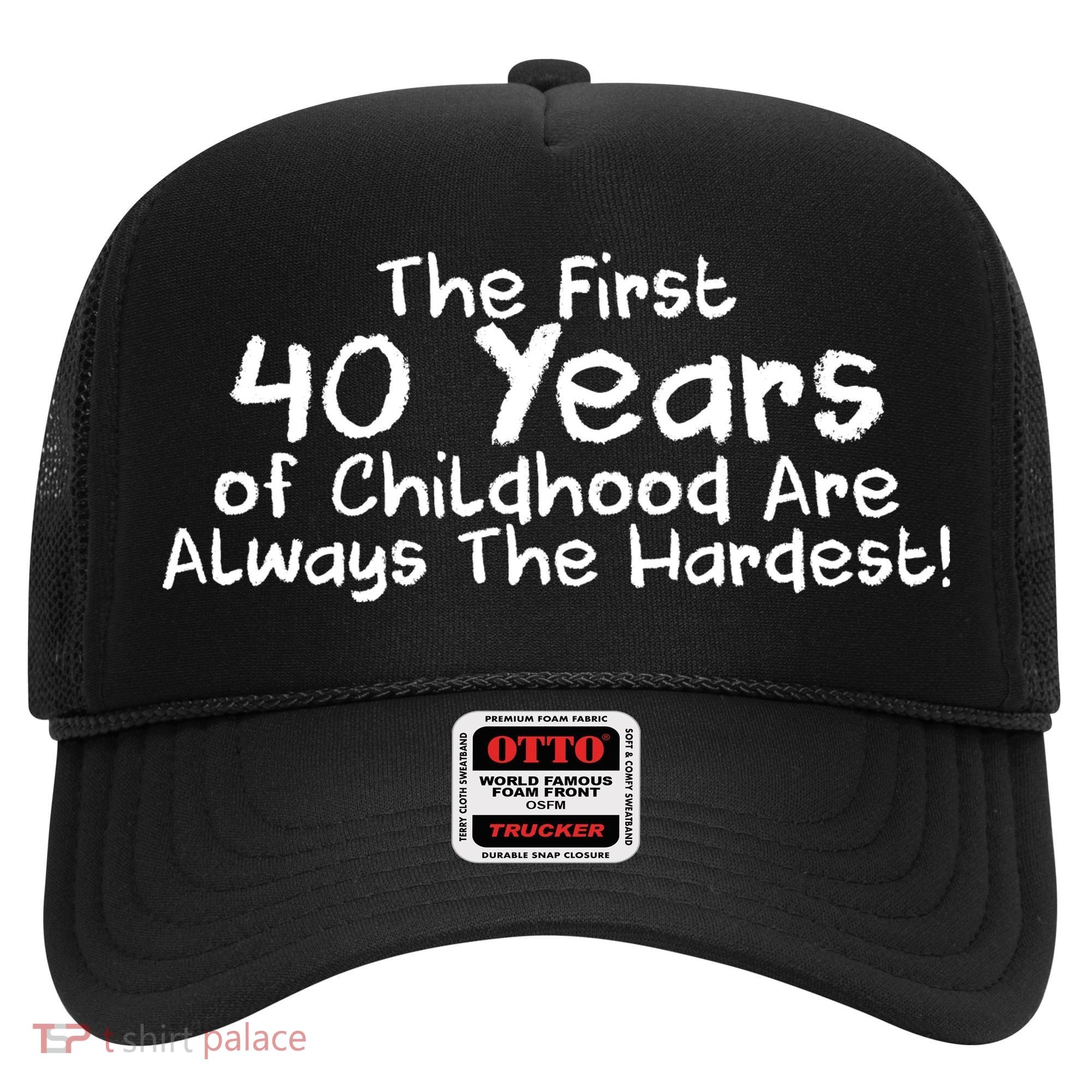 First 40 Years Of Childhood Are Always The Hardest Hat